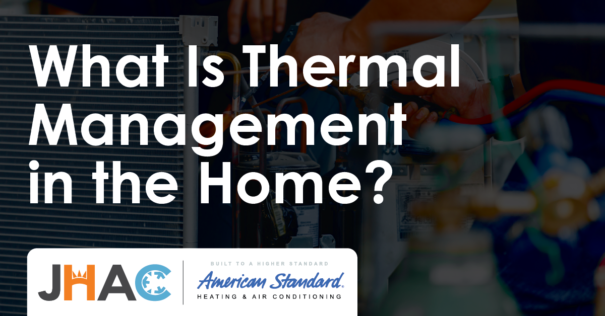 JHAC – American Standard – Thermal Management Blog Understanding Thermal Management in Your Home: How It Improves Comfort and Energy Efficiency